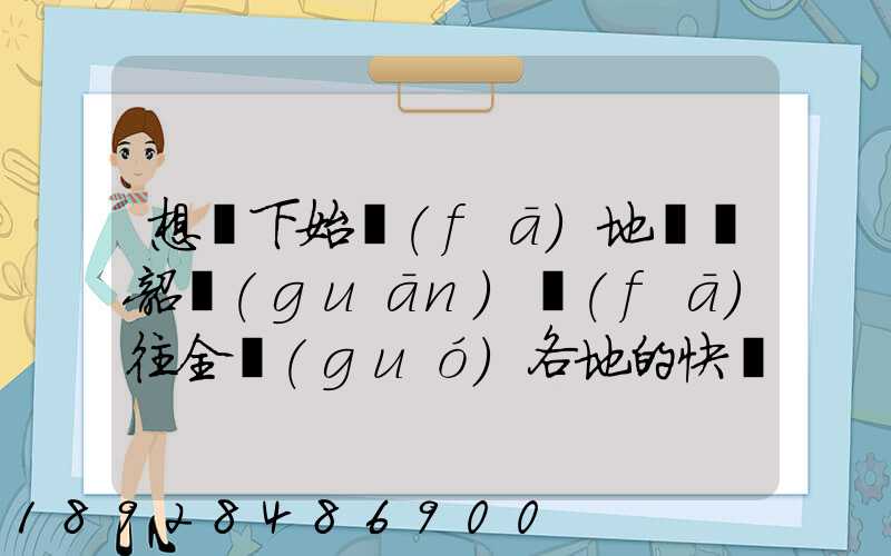 想問下始發(fā)地廣東韶關(guān)發(fā)往全國(guó)各地的快遞價(jià)格表,要圓通、韻達(dá)、申通...